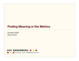 Finding Meaning in the Metrics
October 2009
Dana Chinn
 
