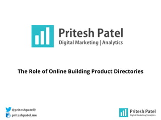 The Role of Online Building Product Directories
priteshpatel.me
@priteshpatel9
 