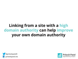 priteshpatel.me
@priteshpatel9
Linking from a site with a high
domain authority can help improve
your own domain authority
 