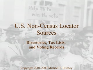 U.S. Non-Census Locator Sources Directories, Tax Lists,  and Voting Records Copyright 2001-2003 Michael T. Ritchey 