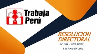 RESOLUCION
DIRECTORAL
N° 064 - 2021 TP/DE
8 de junio del 2021
 
