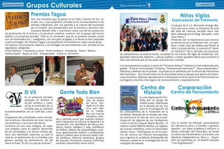 Directorio Comercial20 ASOCOMES 21Directorio Comercial20
Es un proyecto privado,
pensado en facilitar la
acción artística y cultu-
ral de el municipio de La
Estrella, que se sostiene
económicamente con un café bar, cultu-
ral.
Se generan allí, actividades como concier-
tos acústicos, muralismo en vivo, noctur-
nos poéticos y concursos de danza.
Funciona en una casa antigua, de espa-
cios amplios, para un optimo desarrollo
de las actividades y al mismo tiempo ge-
nera una identidad colectiva, ya que la
casa es un patrimonio de La Estrella, que
genera sentido de pertenencia. De ahí
viene la frase “El Vil, es casa de artistas”.
Premios Tagua
El Vil
Son una iniciativa que se gestó en el Taller Literario Al Sur, en
el año 2011, cuyo propósito consiste en el reconocimiento a los
artistas siderenses, por sus aportes a la cultura del municipio
de La Estrella. Son presentados por el escritor y docente Iván
Graciano Morelo Ruiz y funcionan como uno de los proyectos
de promoción de la lectura y la escritura creativa, cuentan con el apoyo del sector
público y la empresa privada. Éste es un certamen, que en su primera versión contó
con 36 nominados en 7 categorías, con una gran acogida; a la fecha se han realizado
cuatro entregas de Premios Tagua y la aceptación incrementa en cada una de éstas.
Se realizan convocatorias abiertas y se entregan reconocimientos a los artistas en las
siguientes categorías:
Artes Plásticas - Literatura y Letras - Artes Escénicas - Artesanías - Danza - Música -
Audiovisuales - Apoyo al Arte - Discapacidad - Cultura y Territorio .
Grupos Culturales
Niños Vigías
Exploradores del Patrimonio
Centro de
Historia
Con la misión de difundir conocimiento
de relevancia para La Estrella y generar
opinión, con base académica entorno a
temas centrales del municipio, se funda
el Centro de Pensamiento La Estrella, con
absoluta independencia, lleva a impre-
sión sus opiniones en un boletín llamado
“Con Argumentos”.
Es una organización fun-
dada por un grupo de
intelectuales siderenses
en la década de los 70s
para la investigación de
los antecedentes de la fundación de la
localidad. Después de un tiempo de cese,
se reactivó en el año de 2013 con la par-
ticipación de algunos de sus fundadores
como el artista Joaquín Mario Murillo, El
medico Carlos Alberto Muñoz y el ingreso
de nuevos miembros como el historiador
Edisón Parra. Participaron en el encuen-
tro de centros de historia Antioqueños
que organiza la academia Antioqueña de
historia y están en la investigación de los
vestigios del pasado.
Corporación
Centro de Pensamiento
Un grupo de la I.E. Bernardo Arango Ma-
cías, que nace como un proyecto de aula
del área de Ciencias Sociales hace tres
años, liderado por el Mag. Educador John
Jairo Pérez T.
Pretende dar la importancia que merece
la historia local, la tradición oral , la cuen-
tería y toda clase de relatos que lleven al
niño y al joven de hoy a conocer el “deve-
nir histórico” de su terruño; sus procesos
de poblamiento, economía inicial, sociedad en los inicios del siglo de fundación, reli-
giosidad, educación, deporte, cultura, política y todos aquellos datos que los lleven a
tejer esa Historia que en las aulas nunca le han contado.
Con presupuestos propios y venta de “historias dulces” (obleas) se han elaborado ple-
gables “Este es mi municipio” ficheros, “Historias del municipio” libros artesanales “
Historias y Relatos de mi pueblo. El proyecto es admitido por la oficina de Patrimonio
del municipio. Son reconocidos en la comunidad como un grupo que aporta en el pro-
ceso evolutivo. Además representaron a Antioquia en el encuentro de Patrimonitos en
Cartagena y muchos más logros de reconocimiento y representación.
Mayor información en
Gente Todo Bien
Es una corpora-
ción sin animo
de lucro, fun-
dada en el año
2013 por Wal-
ter A. Londo-
ño; Con mucha
iniciativa, caris-
ma y sentido social por nuestra comuni-
dad, trabaja por la cultura, el deporte y la
recreación, con Semilleros de danza mo-
derna, teatro callejero y sala, semilleros
de fútbol, talleres de manualidades y pin-
tura, gastronomía infantil y profesional,
danza y folklor para la tercera edad, rum-
ba aeróbica, infancia misionera, grupos
de oración, formación musical (chirimía)
navidad comunitaria, entre otros.
 