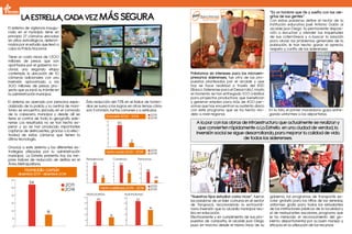 A la par con las obras de infraestructura que actualmente se realizan y
que convierten rápidamente a La Estrella en una ciudad de verdad, la
inversión social se sigue desarrollando, para mejorar la calidad de vida
de todos los siderenses.
“Nuestros hijos estudian como ricos”, fueron
las palabras de un líder comunal en el sector
de Tarapacá, reconociendo la extraordi-
naria inversión que la alcaldía municipal rea-
liza en educación.
Efectivamente y en cumplimiento de sus pro-
puestas de campaña, el alcalde Juan Diego
puso en marcha desde el mismo inicio de su
gobierno, los programas de transporte es-
colar gratuito para los niños de las veredas,
uniformes gratis para todos los estudiantes
de las instituciones públicas de la localidad y
el de restaurantes escolares, programa que
le ha merecido el reconocimiento del go-
bierno departamental por su buen manejo y
eficacia en la utilización de los recursos.
Préstamos sin intereses para los microem-
presarios siderenses, fue otra de las pro-
puestas planteadas por el alcalde y que
hoy se hace realidad a través del BSD
(Banco Siderense para el Desarrollo). Hasta
el momento se han entregado 100 créditos
para proyectos productivos que benefician
y generan empleo para más de 400 per-
sonas que hoy encuentran su sustento diario
con este programa que se ha hecho mo-
delo a nivel regional.
“Es un hombre que ríe y sueña con las ale-
grías de sus gentes”.
Con estas palabras define el rector de la
Institución educativa José Antonio Galán al
alcalde Juan Diego. Su permanente disposi-
ción a escuchar y atender las inquietudes
de sus coterráneos y a buscar la solución
para aliviar los problemas generales de la
población, le han hecho ganar el aprecio,
respeto y cariño de los siderenses
En la foto, el primer mandatario goza entre-
gando uniformes a los deportistas.
LA ESTRELLA, CADA VEZ MÁS SEGURA
El sistema de vigilancia inaugu-
rado en el municipio tiene en
principio 27 cámaras ubicadas
en sitios estratégicos, determi-
nados por el estudio que llevó a
cabo la Policía Nacional.
Tiene un costo inicial de 1.300
millones de pesos que son
aportados por el gobierno na-
cional; una segunda etapa
contempla la ubicación de 10
cámaras adicionales con una
inversión aproximada a los
300 millones de pesos, pro-
yecto que ya inició su trámite en
la administración municipal.
El sistema es operado por personal espe-
cializado de la policía y la central de moni-
toreo se encuentra ubicada en el comando
de la cabecera municipal y desde allí se
tiene el control de toda la geografía side-
rense. Los resultados no se han hecho es-
perar y ya se han producido importantes
capturas de delincuentes, gracias a la efec-
tividad de estas cámaras que tienen la
última tecnología.
Gracias a este sistema y las diferentes es-
trategias utilizadas por la administración
municipal, La Estrella presenta hoy los me-
jores índices de reducción de delitos en el
Área Metropolitana.
0
10
20
30
40
50
60
Homicidio común
diciembre 2011 - diciembre 2014
Extorsión 2013 - 2014
Hurto común 2013 - 2014
Residencias
Motocicletas Automotores
Comercio Personas
54
15
2
13
15
14
15
Ésta reducción del 73% en el índice de homici-
dios se suma a los logros en otros temas cómo
son: Extorsión, hurtos comunes y a vehículos.
0
2
4
6
8
10
12
10
43
43 22
2013
22
116
29
0
10
20
30
40
50
0
5
10
15
20
25
30
0
50
100
150
200
2014
Hurto a vehículos 2013 - 2014
2013
2014
2011
2014
2013
2014
0
10
20
30
40
50
0
5
10
15
20
25
 