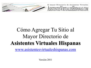 Cómo Agregar Tu Sitio al
     Mayor Directorio de
Asistentes Virtuales Hispanas
 www.asistentesvirtualeshispanas.com

              Versión 2011
 
