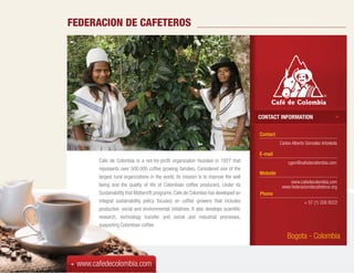 FEDERACION DE CAFETEROS
Cafe de Colombia is a not-for-profit organization founded in 1927 that
represents over 500,000 cof...