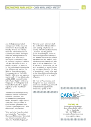 DIRECTORIO CAPATEC PANAMÁ 2013-2014 » CAPATEC PANAMA 2013-2014 DIRECTORY

and strategic decisions that
are necessary for the required
momentum. Thus in 2011, the
Ministry of Trade and Industry
under the administration of His
Excellency Roberto C. Henriquez
trusts the development of this
program in an institution of
security and transparency such
as the Public Registry of Panama.
The second crucial decision to
realize this project, is also due
to the institutional understanding
that a State organ such as the
National Assembly, supports
the management of the Public
Registry of Panama and approved
unanimously in three debates, the
Act 82, 2012, which attributes
to the Public Registry of Panama
the powers of the Registrar and
Signature for the Republic of
Panama.
marked a national momentum
to realize, in Panama, this
technological and innovative
dream with global impact, without
forgetting the contributions of
Panamanians visionaries from
the beginning of this century were
developing it step by step.
Today as I write these lines, that
courteously the Panamanian
Chamber of Information Technology
and Telecommunications has
offered to the Public Registry of

115

Panama, we are optimistic that
the contribution of this institution
were leading will placed our
country in the focus of developers
, investors and the general
public of technologies based on
electronic signature and there is
no doubt it will become a catalyst
for investment and work for many
Panamanians and foreigners who
in our nation. We will trust that the
work already done, but will require
our employees that offer this type
of service that it needs to be kept
at the highest international quality
standards, and not to be caught
off guard.
We invite all Panamanians and
foreigners who trust electronic
commerce, electronic government
and electronic signatures to
improve our quality of life.

CONTACT US:
Acelerador de Empresas,
Ground Floor, Building 234,
City of Knowledge
Tel. +507 317-3132
mercadeo@capatec.org.pa
www.capatec.org.pa

 