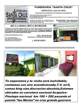 $$$$$$$$$$$$$$$$$$$$$$$$$$$$$$$$$$$$$$$$$$$$$$$$$$$$$$$$$$$$$$$$
Te esperamos y tu visita será inolvidable,
contamos con aire acondicionado,T.V. wi-fi,
camas king size.discrecion absoluta,Estamos
ubicados en carretera nacional Acapulco-
Pinotepa nacional km 100 + 200 pasando el
puente “las Marias” en cruz grande guerrero
 