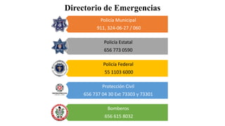 Directorio de Emergencias
Policía Municipal
911, 324-06-27 / 060
Policía Estatal
656 773 0590
Policía Federal
55 1103 6000
Protección Civil
656 737 04 30 Ext 73303 y 73301
Bomberos
656 615 8032
 