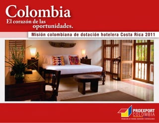 Misión colombiana de dotación hotelera Costa Rica 2011




                                       PROMOCIÓN DE TURISMO, INVERSIÓN Y EXPORTACIONES
 
