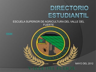 ESCUELA SUPERIOR DE AGRICULTURA DEL VALLE DEL
                            FUERTE


iniciar




                                                 MAYO DEL 2012
 