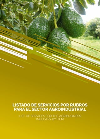 129
LISTADO DE SERVICIOS POR RUBROS
PARA EL SECTOR AGROINDUSTRIAL
LIST OF SERVICES FOR THE AGRIBUSINESS
INDUSTRY BY ITEM
 