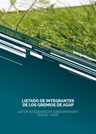 45
LISTADO DE INTEGRANTES
DE LOS GREMIOS DE AGAP
LIST OF INTEGRANTS OF AGROEXPORTER’S
GUILDS - AGAP
 