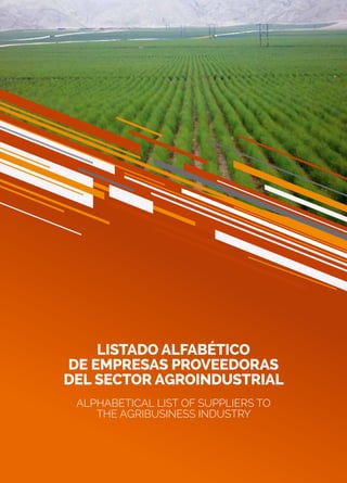 71
Listado ALFABÉTICO
DE EMPRESAS PROVEEDORAS
Del sector agroindustrial
ALPHABETICAL LIST OF SUPPLIERS TO
THE AGRIBUSINESS INDUSTRY
 