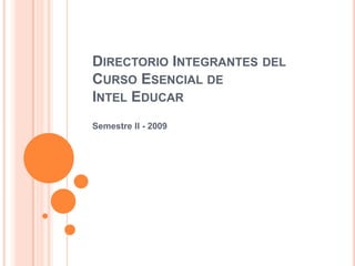 Directorio Integrantes del Curso Esencial de Intel Educar Semestre II - 2009 