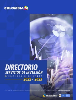 SERVICIOS DE INVERSIÓN
2022 - 2023
DIRECTORIO
S E R V I C E S D I R E C T O R Y
CALLE 28 # 13A - 15, EDIFICIO CCI PISOS 35 - 36 | BOGOTÁ, COLOMBIA T: +57 (1) 560 0100 | INFO@PROCOLOMBIA.CO | WWW.PROCOLOMBIA.CO
 