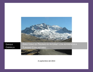 A septiembre del 2013
ENRIQUE
CABANILLA
DIRECTORIO DE PÁGINAS DE INTERNET CON REFERENCIA A
TURISMO COMUNITARIO
 