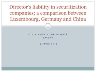 M . P . J . S I N N I N G H E D A M S T É
3 2 8 9 8 2
1 4 J U N E 2 0 1 4
Director’s liability in securitization
companies; a comparison between
Luxembourg, Germany and China
 