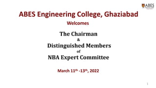 ABES Engineering College, Ghaziabad
Welcomes
March 11th -13th, 2022
The Chairman
&
Distinguished Members
of
NBA Expert Committee
1
 