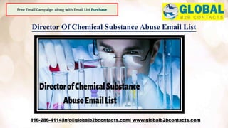 Director Of Chemical Substance Abuse Email List
816-286-4114|info@globalb2bcontacts.com| www.globalb2bcontacts.com
 