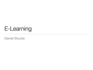 E-Learning
Daniel Stucke
 