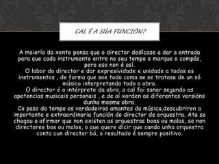 CAL É A SÚA FUNCIÓN?


  A maioría da xente pensa que o director dedícase a dar a entrada
  para que cada instrumento entr...