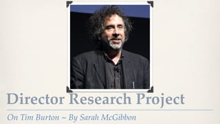Director Research Project
On Tim Burton ~ By Sarah McGibbon
 