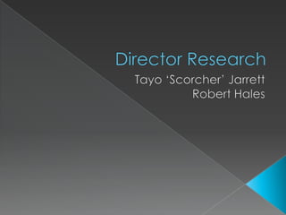 Director Research Tayo ‘Scorcher’ Jarrett Robert Hales 