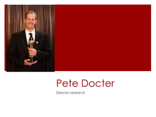 Pete Docter 
Director research 
 