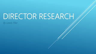 DIRECTOR RESEARCH
By Lewis Pike
 