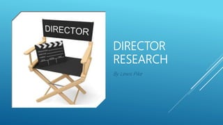 DIRECTOR
RESEARCH
By Lewis Pike
 