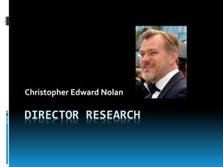 DIRECTOR RESEARCH
Christopher Edward Nolan
 