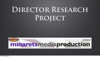 Director Research
Project
Thursday, May 30, 13
 