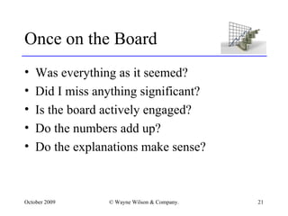 Once on the Board Was everything as it seemed? Did I miss anything significant? Is the board actively engaged? Do the numbers add up? Do the explanations make sense? 