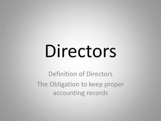 Directors 
Definition of Directors 
The Obligation to keep proper 
accounting records 
 