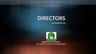 DIRECTORS
M FARHAN ALI
Department of Commerce
The Islamia University of Bahawalpur
 