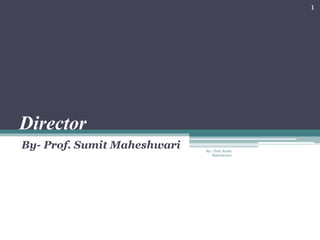 Director
By- Prof. Sumit Maheshwari
1
By:- Prof. Sumit
Maheshwari
 