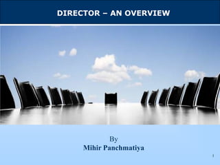 DIRECTOR – AN OVERVIEW




             By
     Mihir Panchmatiya
                         1
 