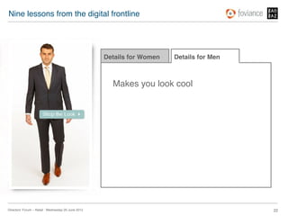 Nine lessons from the digital frontline!




                                                      Details for Women!   Details for Men!



                                                        Makes you look cool!




Directors’ Forum – Retail : Wednesday 20 June 2012!                                           22!
 