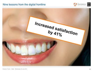 Nine lessons from the digital frontline!




                                                      Incre
                                                            a   sed s
                                                                      atisf
                                                                 by 41     actio
                                                                       %        n




Directors’ Forum – Retail : Wednesday 20 June 2012!                                 49!
 