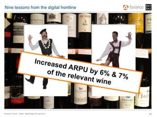 Nine lessons from the digital frontline!




                                     Increas
                                             ed ARP
                                         of the      U by 6
                                                relevan     % & 7%
                                                       t wine



Directors’ Forum – Retail : Wednesday 20 June 2012!                  53!
 