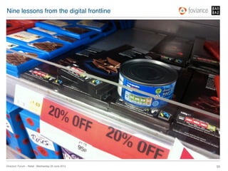 Nine lessons from the digital frontline!




Directors’ Forum – Retail : Wednesday 20 June 2012!   55!
 