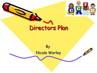 Directors Plan By  Nicole Worley 