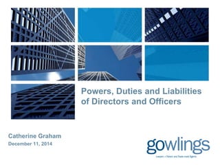 Powers, Duties and Liabilities
of Directors and Officers
Catherine Graham
January 5, 2015
 