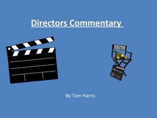 Directors Commentary

By Tom Harris

 