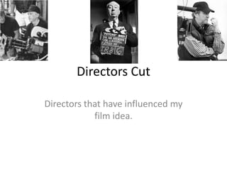 Directors Cut

Directors that have influenced my
            film idea.
 