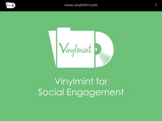 Vinylmint for
Social Engagement
www.vinylmint.com 1
 