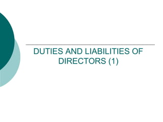 DUTIES AND LIABILITIES OF
DIRECTORS (1)
 