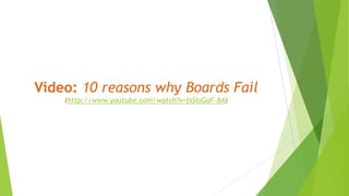 Video: 10 reasons why Boards Fail
(http://www.youtube.com/watch?v=fsSIoGaF-8A)
 