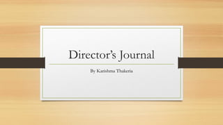 Director’s Journal
By Karishma Thakeria
 