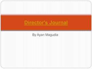 By Ayan Magudia
Director's Journal
 